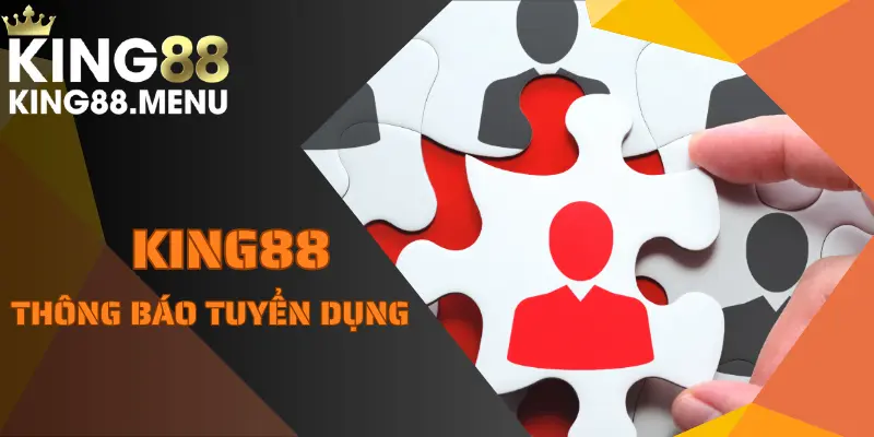 Những vị trí tuyển dụng KING88 tháng 6 này bạn có thể tham khảo