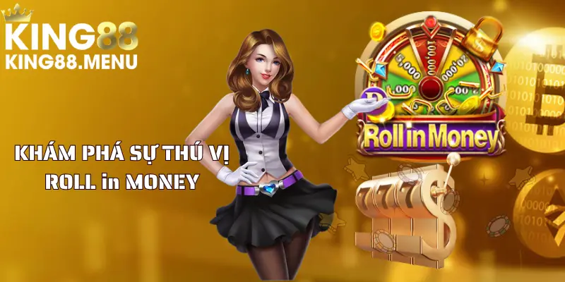 Khám phá sự thú vị xoay quanh Roll in Money