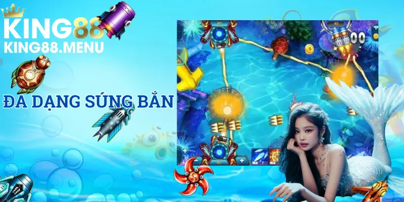 Bắn cá trực tuyến tại King88 với đa dạng các loại súng khác nhau