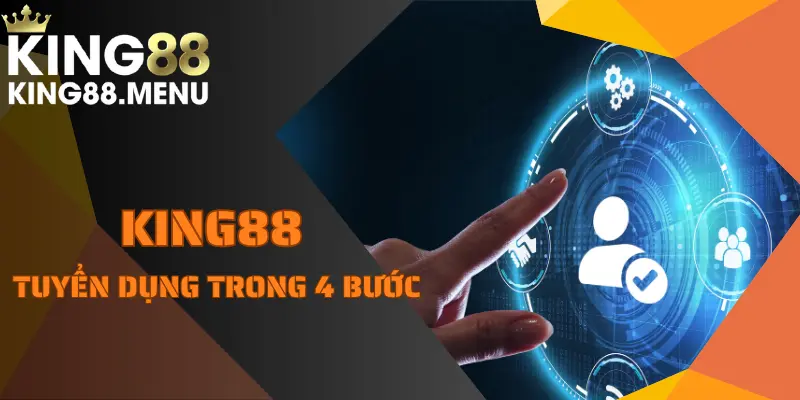 4 bước tuyển dụng KING888 cho ứng viên muốn tham gia