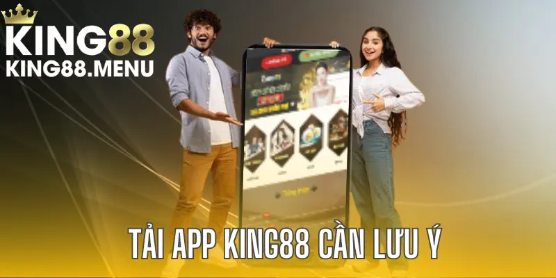 Lưu ý cần nhớ trước khi tham gia tải app tại King88