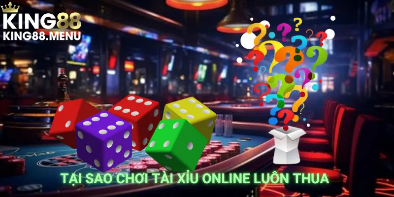 Giải thích nguyên nhân chơi tài xỉu online toàn thua 